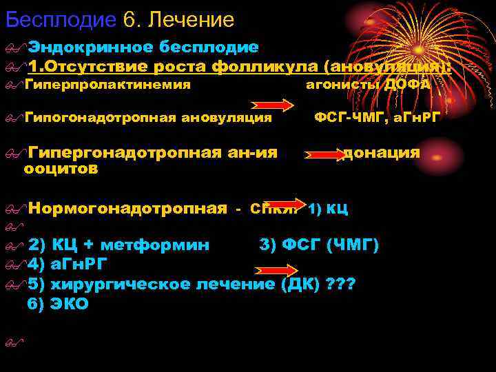 Бесплодие 6. Лечение $Эндокринное бесплодие $1. Отсутствие роста фолликула (ановуляция): $Гиперпролактинемия агонисты ДОФА $Гипогонадотропная