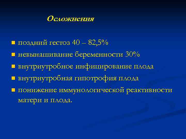 Осложнения : поздний гестоз 40 – 82, 5% n невынашивание беременности 30% n внутриутробное