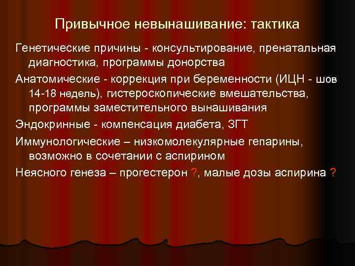Привычное невынашивание: тактика Генетические причины - консультирование, пренатальная диагностика, программы донорства Анатомические - коррекция
