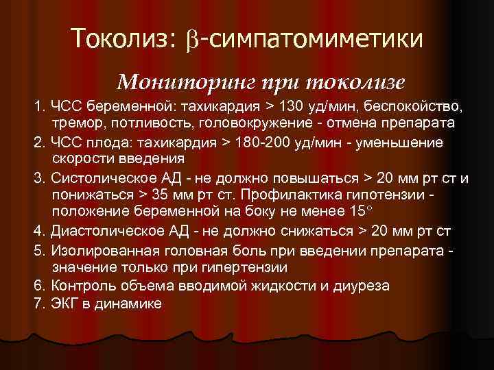 Токолиз: -симпатомиметики Мониторинг при токолизе 1. ЧСС беременной: тахикардия > 130 уд/мин, беспокойство, тремор,