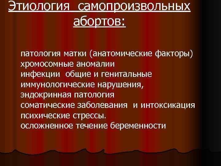 Этиология самопроизвольных абортов: патология матки (анатомические факторы) хромосомные аномалии инфекции общие и генитальные иммунологические