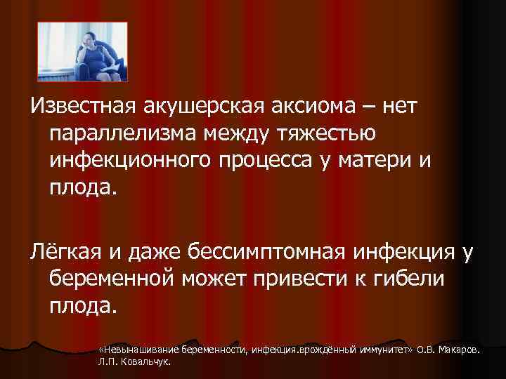 Известная акушерская аксиома – нет параллелизма между тяжестью инфекционного процесса у матери и плода.