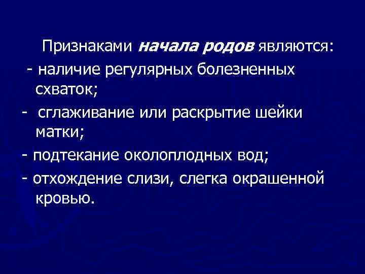 Признаками начала родов являются: - наличие регулярных болезненных схваток; - сглаживание или раскрытие шейки