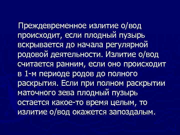 Преждевременное излитие о/вод происходит, если плодный пузырь вскрывается до начала регулярной родовой деятельности. Излитие