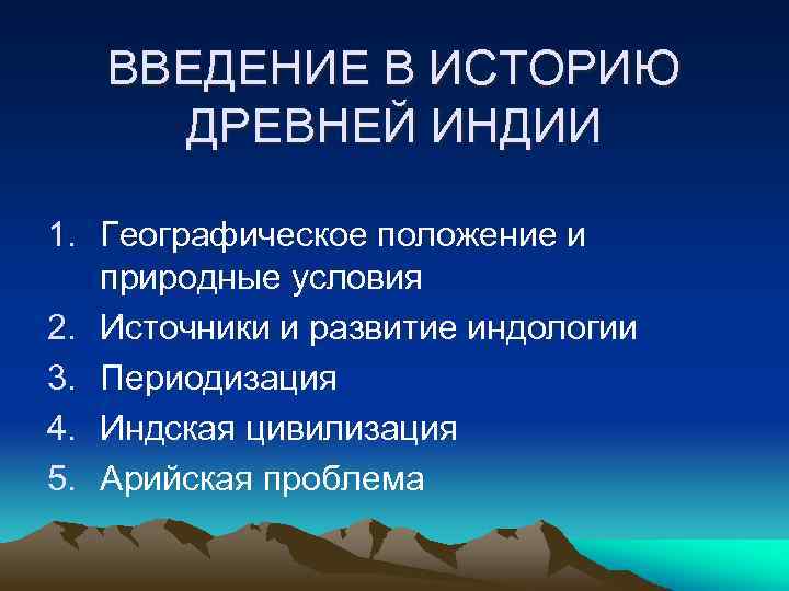 ВВЕДЕНИЕ В ИСТОРИЮ ДРЕВНЕЙ ИНДИИ 1. Географическое положение и природные условия 2. Источники и