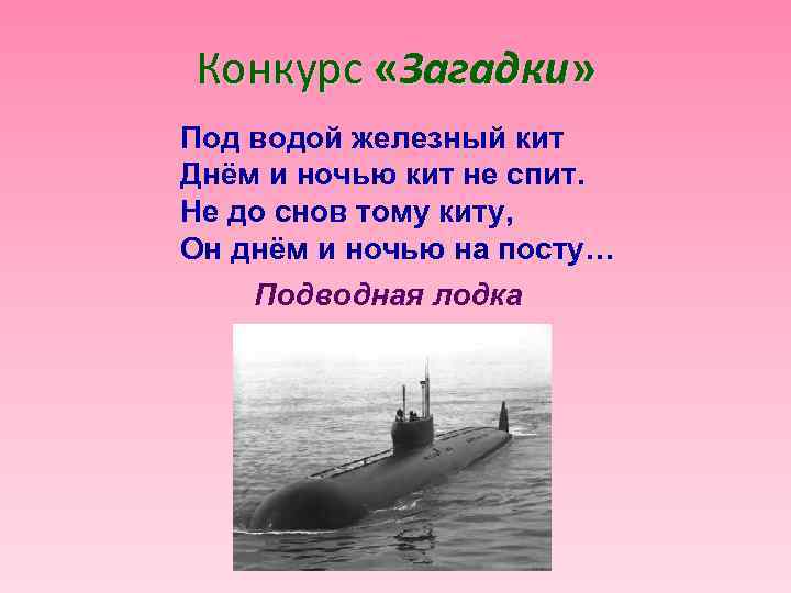 Конкурс «Загадки» Под водой железный кит Днём и ночью кит не спит. Не до