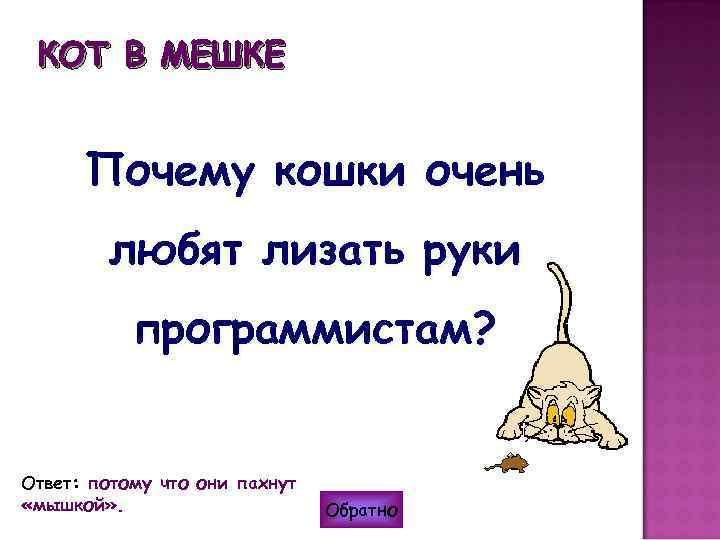 КОТ В МЕШКЕ Почему кошки очень любят лизать руки программистам? Ответ: потому что они