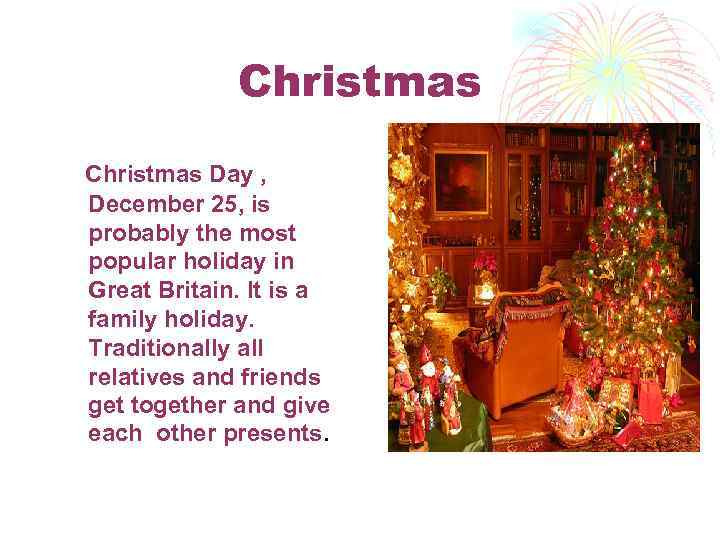 Christmas Day , December 25, is probably the most popular holiday in Great Britain.