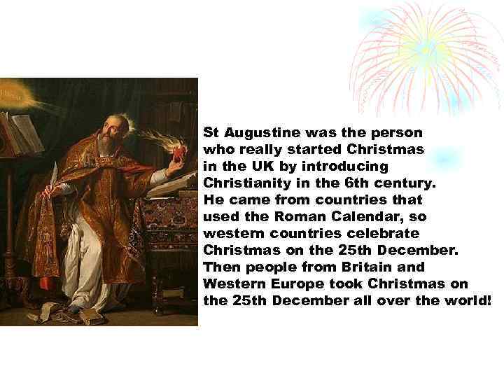 St Augustine was the person who really started Christmas in the UK by introducing