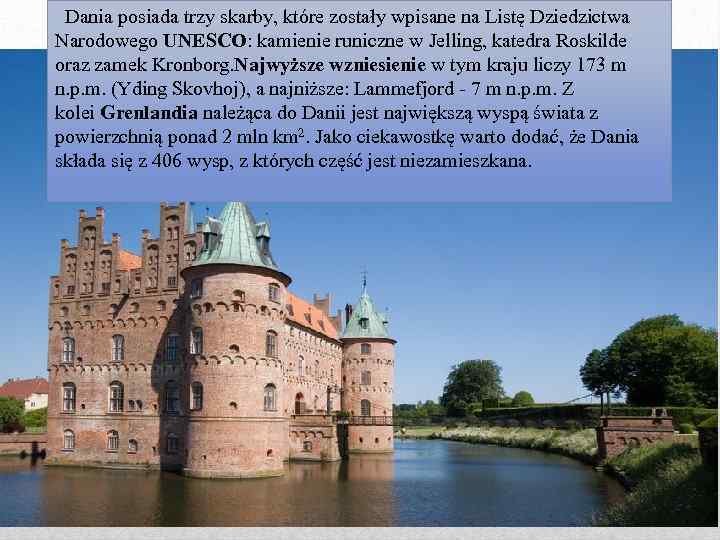  Dania posiada trzy skarby, które zostały wpisane na Listę Dziedzictwa Narodowego UNESCO: kamienie