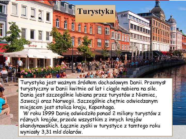 Turystyka jest ważnym źródłem dochodowym Danii. Przemysł turystyczny w Danii kwitnie od lat i