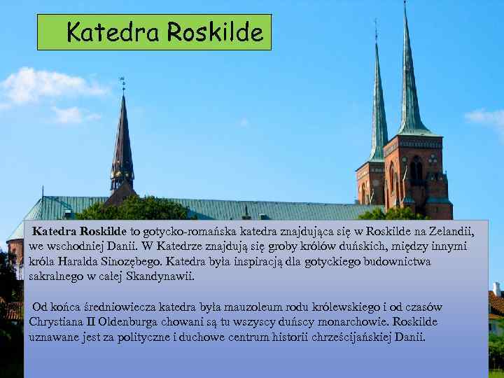 Katedra Roskilde to gotycko-romańska katedra znajdująca się w Roskilde na Zelandii, we wschodniej Danii.