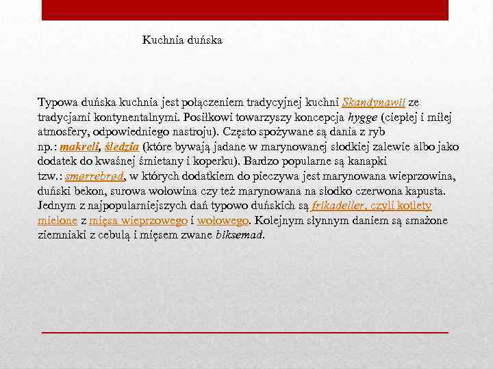 Kuchnia duńska Typowa duńska kuchnia jest połączeniem tradycyjnej kuchni Skandynawii ze tradycjami kontynentalnymi. Posiłkowi