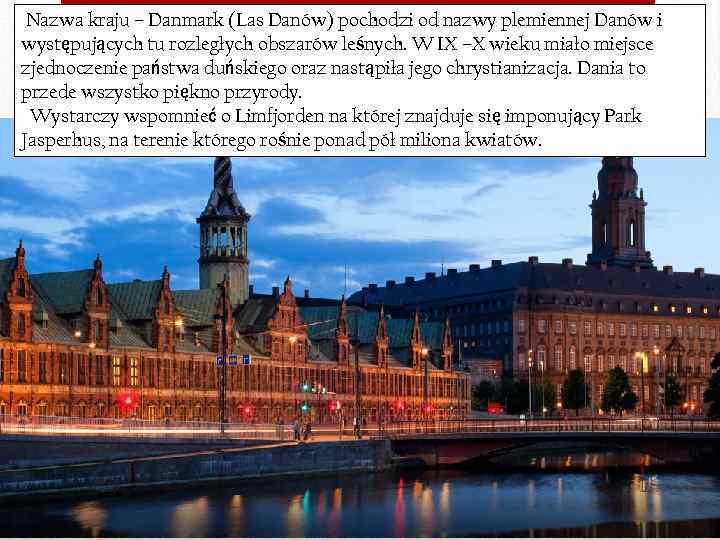 Nazwa kraju – Danmark (Las Danów) pochodzi od nazwy plemiennej Danów i występujących tu