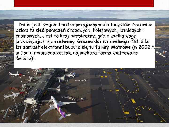Dania jest krajem bardzo przyjaznym dla turystów. Sprawnie działa tu sieć połączeń drogowych, kolejowych,