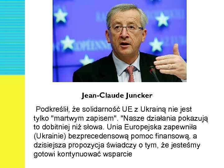 Jean-Claude Juncker Podkreślił, że solidarność UE z Ukrainą nie jest tylko 