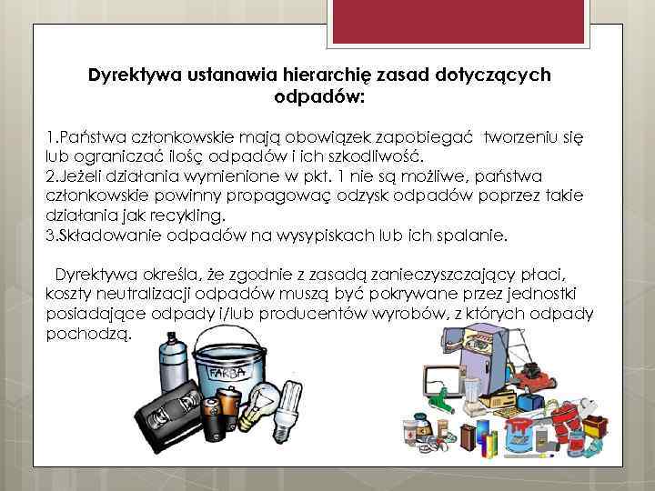 Dyrektywa ustanawia hierarchię zasad dotyczących odpadów: 1. Państwa członkowskie mają obowiązek zapobiegać tworzeniu się