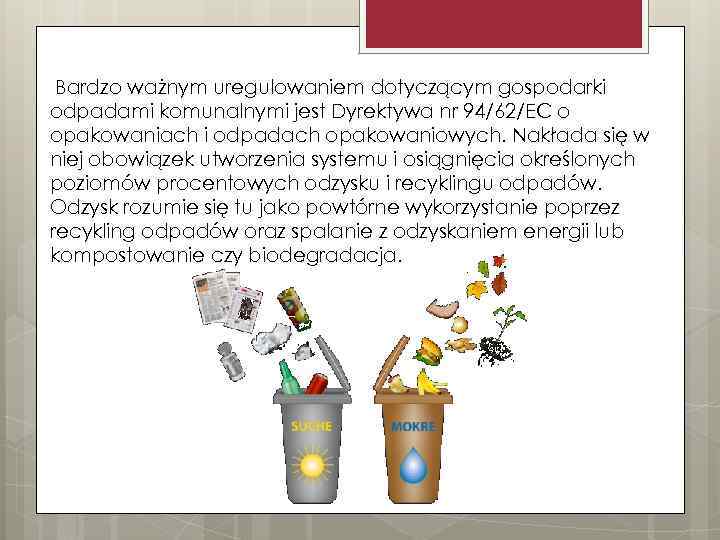 Bardzo ważnym uregulowaniem dotyczącym gospodarki odpadami komunalnymi jest Dyrektywa nr 94/62/EC o opakowaniach i