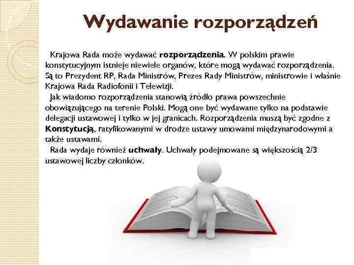 Wydawanie rozporządzeń Krajowa Rada może wydawać rozporządzenia. W polskim prawie konstytucyjnym istnieje niewiele organów,