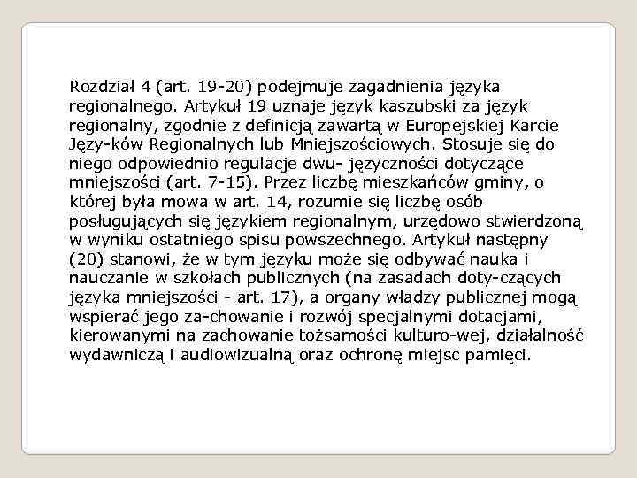 Rozdział 4 (art. 19 20) podejmuje zagadnienia języka regionalnego. Artykuł 19 uznaje język kaszubski