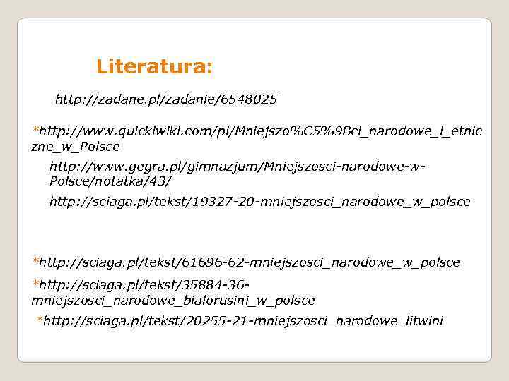 Literatura: http: //zadane. pl/zadanie/6548025 *http: //www. quickiwiki. com/pl/Mniejszo%C 5%9 Bci_narodowe_i_etnic zne_w_Polsce http: //www. gegra.