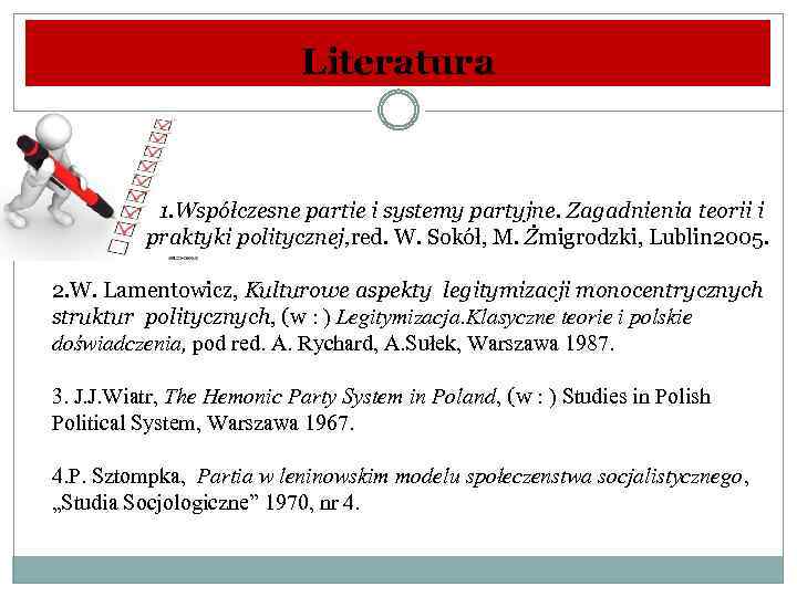 Literatura 1. Współczesne partie i systemy partyjne. Zagadnienia teorii i praktyki politycznej, red. W.