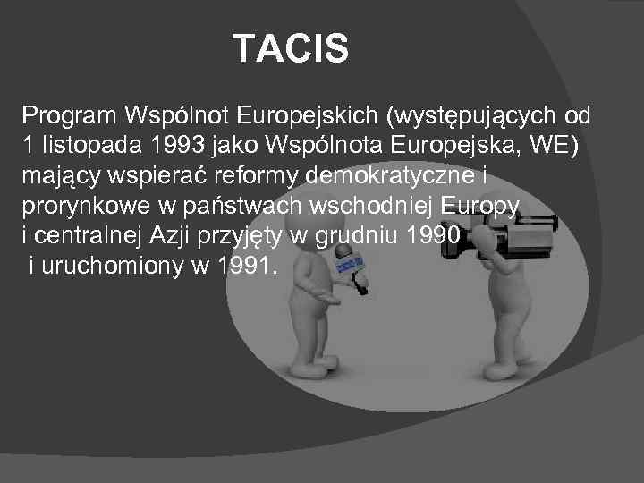 TACIS Program Wspólnot Europejskich (występujących od 1 listopada 1993 jako Wspólnota Europejska, WE) mający