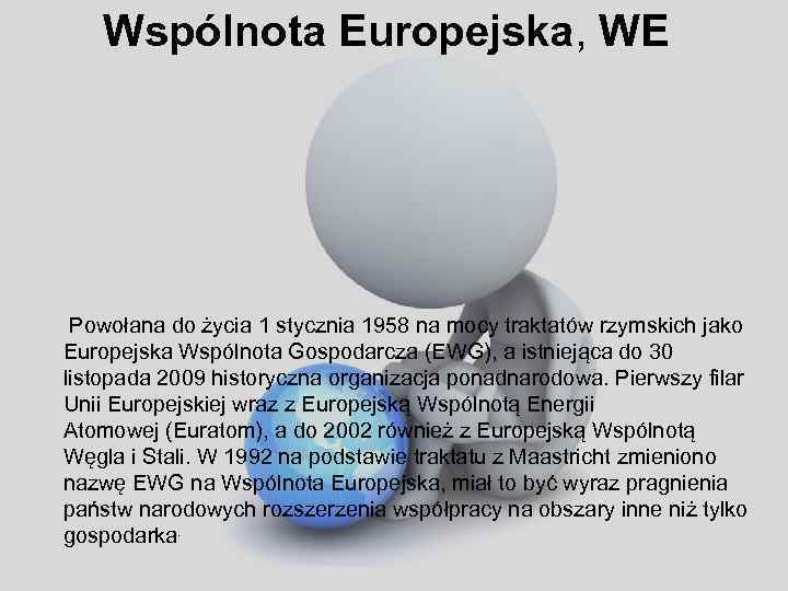 Wspólnota Europejska, WE Powołana do życia 1 stycznia 1958 na mocy traktatów rzymskich jako