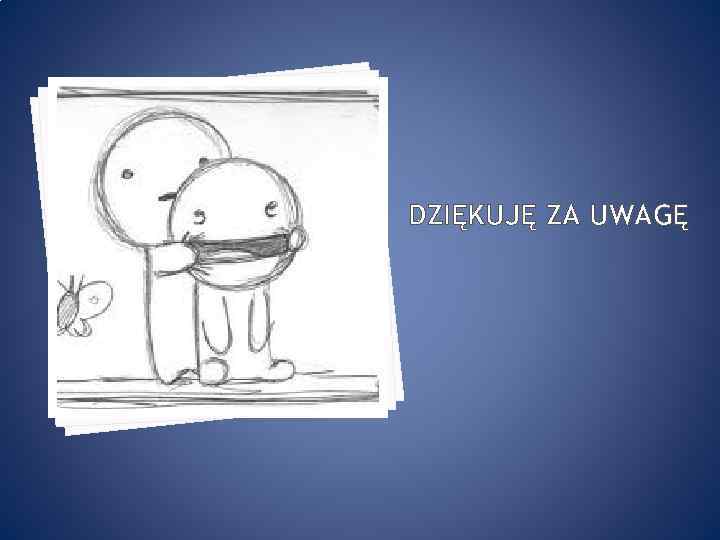 DZIĘKUJĘ ZA UWAGĘ 