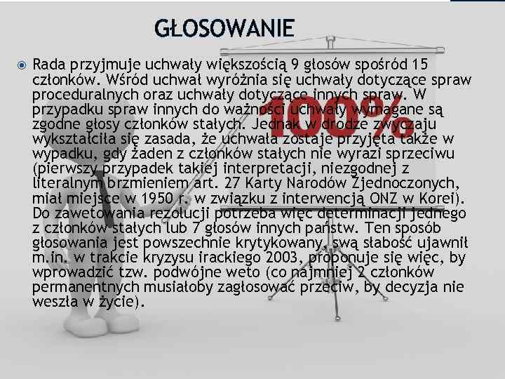 GŁOSOWANIE Rada przyjmuje uchwały większością 9 głosów spośród 15 członków. Wśród uchwał wyróżnia się