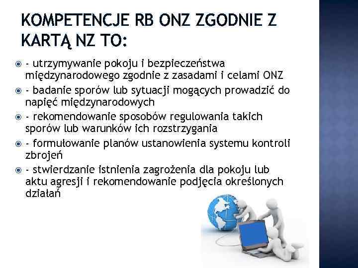 KOMPETENCJE RB ONZ ZGODNIE Z KARTĄ NZ TO: - utrzymywanie pokoju i bezpieczeństwa międzynarodowego