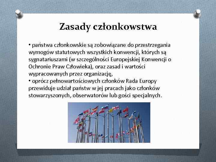 Zasady członkowstwa • państwa członkowskie są zobowiązane do przestrzegania wymogów statutowych wszystkich konwencji, których