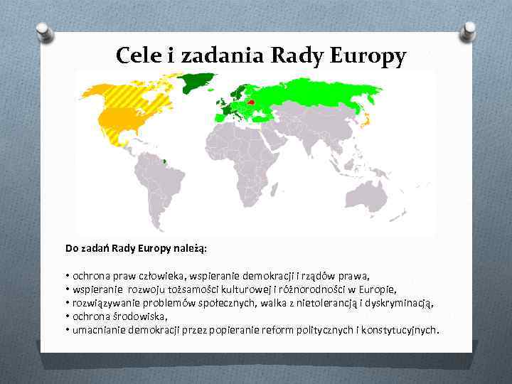 Cele i zadania Rady Europy Do zadań Rady Europy należą: • ochrona praw człowieka,