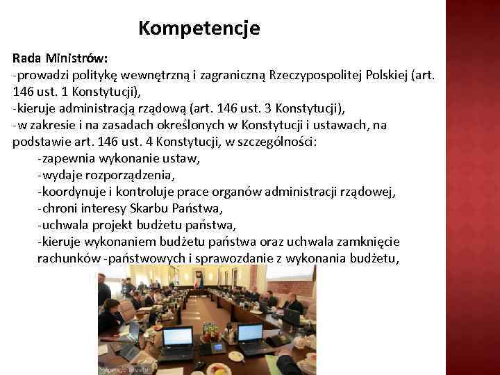 Kompetencje Rada Ministrów: -prowadzi politykę wewnętrzną i zagraniczną Rzeczypospolitej Polskiej (art. 146 ust. 1