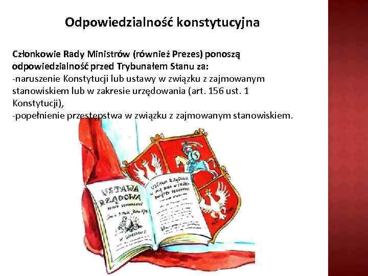 Odpowiedzialność konstytucyjna Członkowie Rady Ministrów (również Prezes) ponoszą odpowiedzialność przed Trybunałem Stanu za: -naruszenie