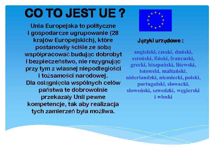 CO TO JEST UE ? Unia Europejska to polityczne i gospodarcze ugrupowanie (28 krajów