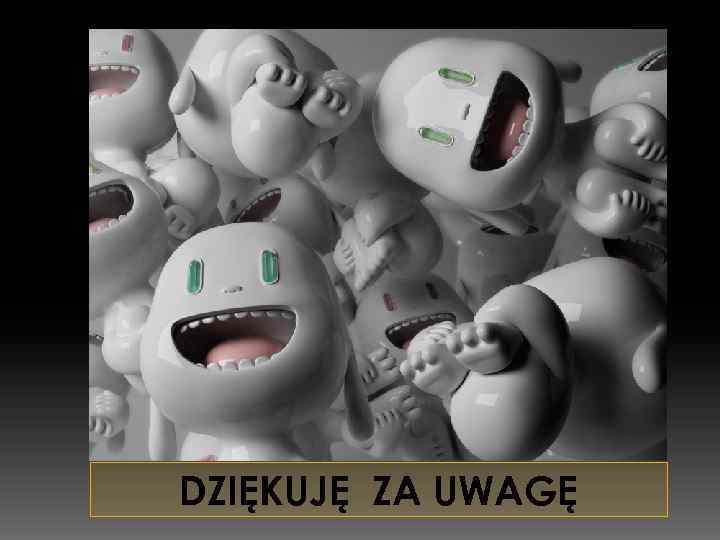 DZIĘKUJĘ ZA UWAGĘ 
