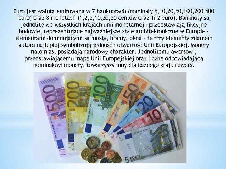 Euro jest walutą emitowaną w 7 banknotach (nominały 5, 10, 20, 50, 100, 200,