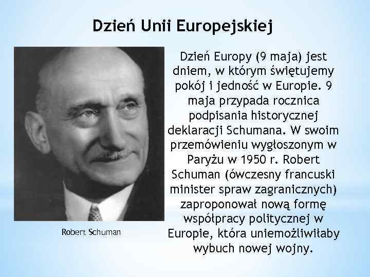 Dzień Unii Europejskiej Robert Schuman Dzień Europy (9 maja) jest dniem, w którym świętujemy
