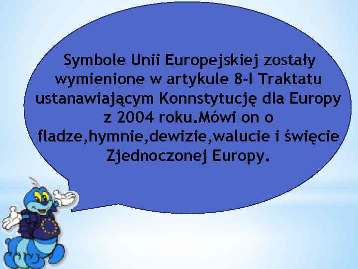 Symbole Unii Europejskiej zostały wymienione w artykule 8 -I Traktatu ustanawiającym Konnstytucję dla Europy