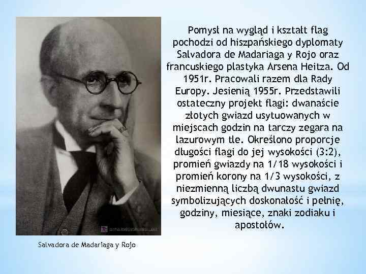 Pomysł na wygląd i kształt flag pochodzi od hiszpańskiego dyplomaty Salvadora de Madariaga y