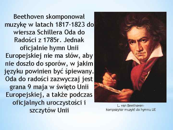 Beethoven skomponował muzykę w latach 1817 -1823 do wiersza Schillera Oda do Radości z