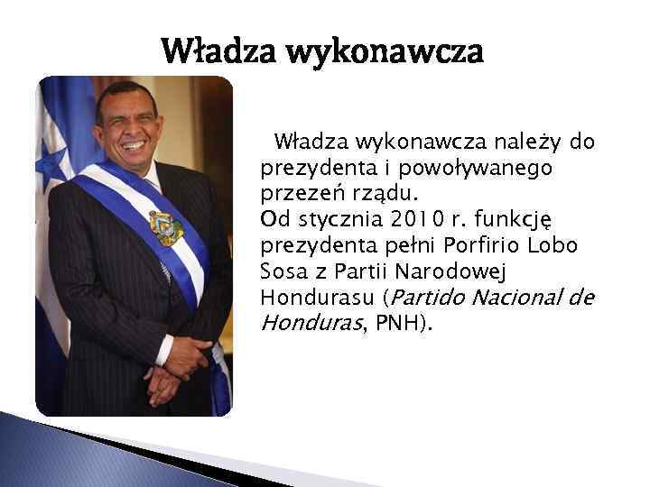 Władza wykonawcza należy do prezydenta i powoływanego przezeń rządu. Od stycznia 2010 r. funkcję