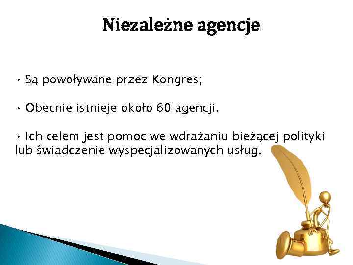 Niezależne agencje • Są powoływane przez Kongres; • Obecnie istnieje około 60 agencji. •