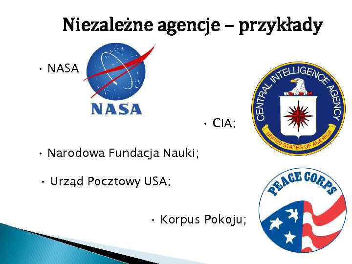 Niezależne agencje – przykłady • NASA; • CIA; • Narodowa Fundacja Nauki; • Urząd