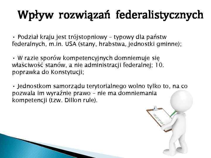 Wpływ rozwiązań federalistycznych • Podział kraju jest trójstopniowy – typowy dla państw federalnych, m.