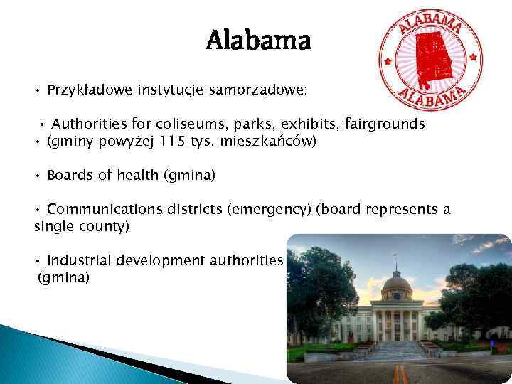 Alabama • Przykładowe instytucje samorządowe: • Authorities for coliseums, parks, exhibits, fairgrounds • (gminy
