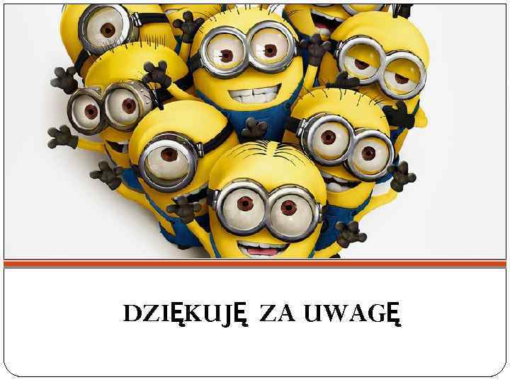 DZIĘKUJĘ ZA UWAGĘ 