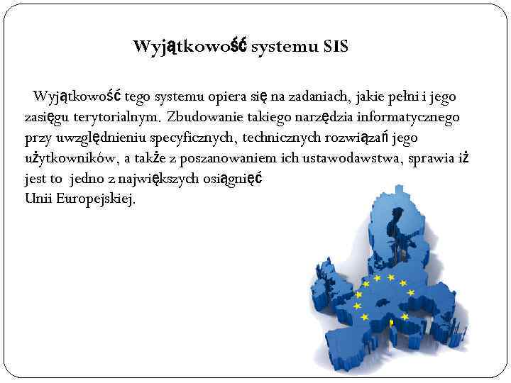 Wyjątkowość systemu SIS Wyjątkowość tego systemu opiera się na zadaniach, jakie pełni i jego