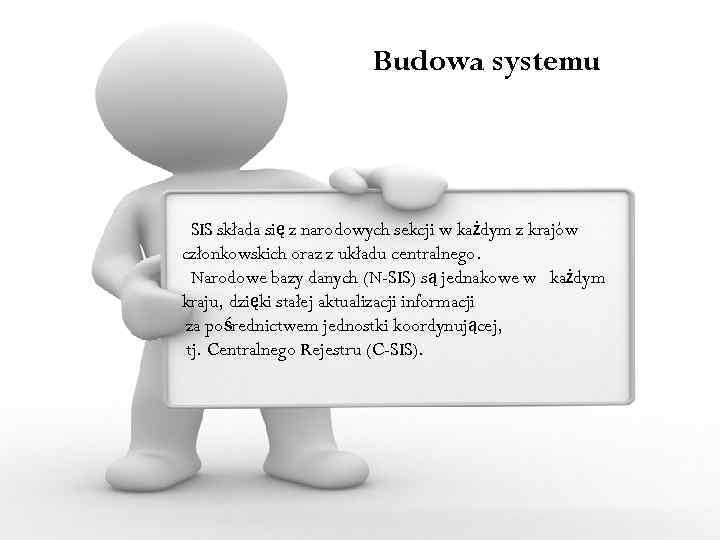 Budowa systemu SIS składa się z narodowych sekcji w każdym z krajów członkowskich oraz